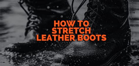 How to Stretch Leather Boots: A Comprehensive Guide to Achieving the Perfect Fit